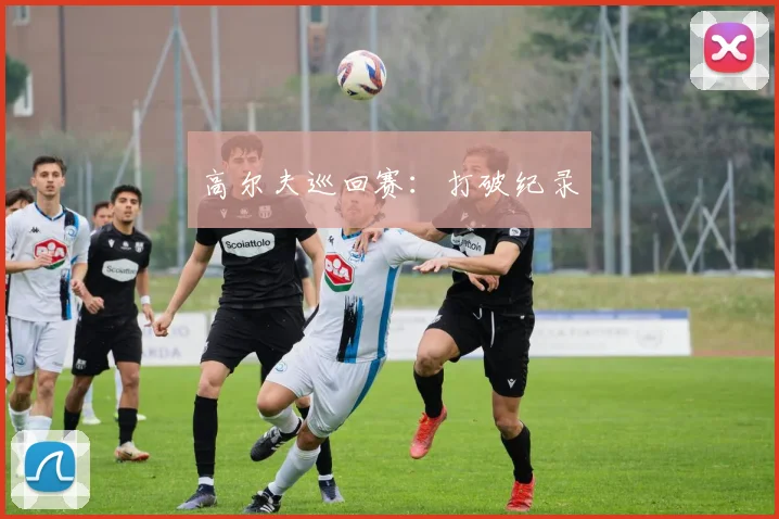 高尔夫巡回赛：打破纪录